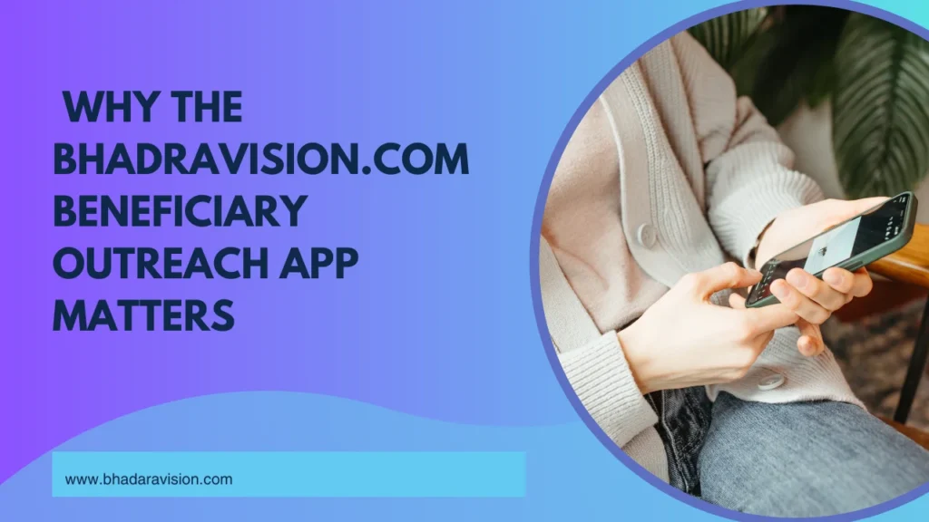 Why the Bhadravision.com Beneficiary Outreach App Matters