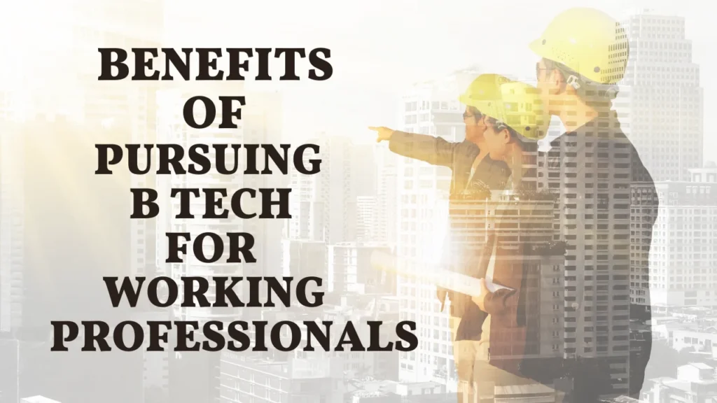 Benefits of Pursuing B Tech for Working Professionals