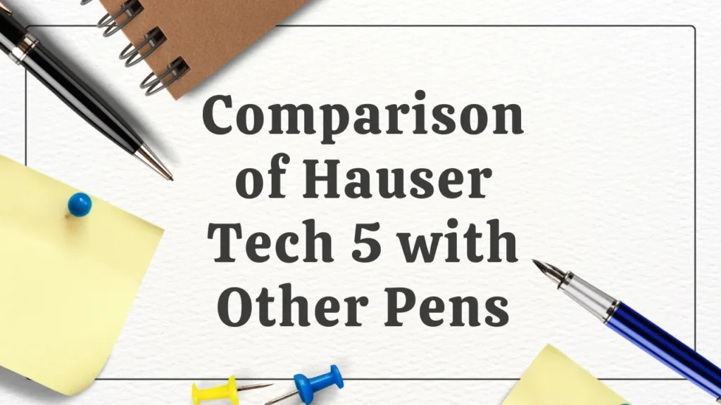 Comparison of Hauser Tech 5 with Other Pens