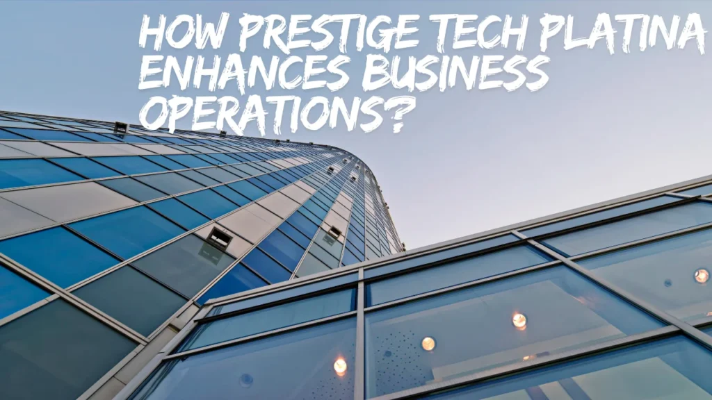 How Prestige Tech Platina Enhances Business Operations?