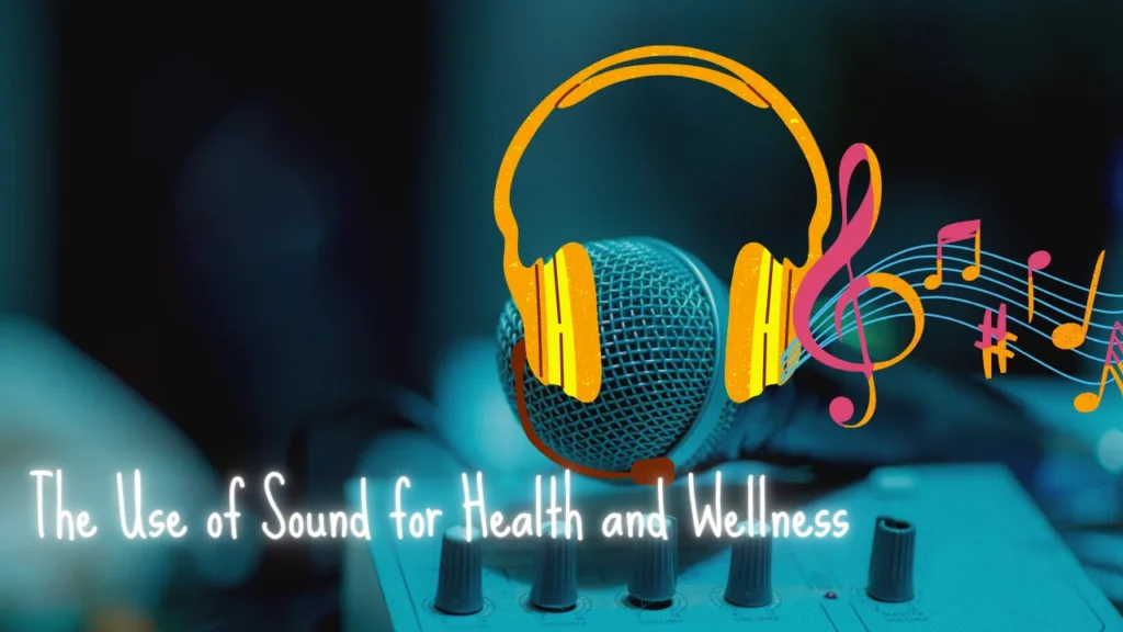 The Use of Sound for Health and Wellness