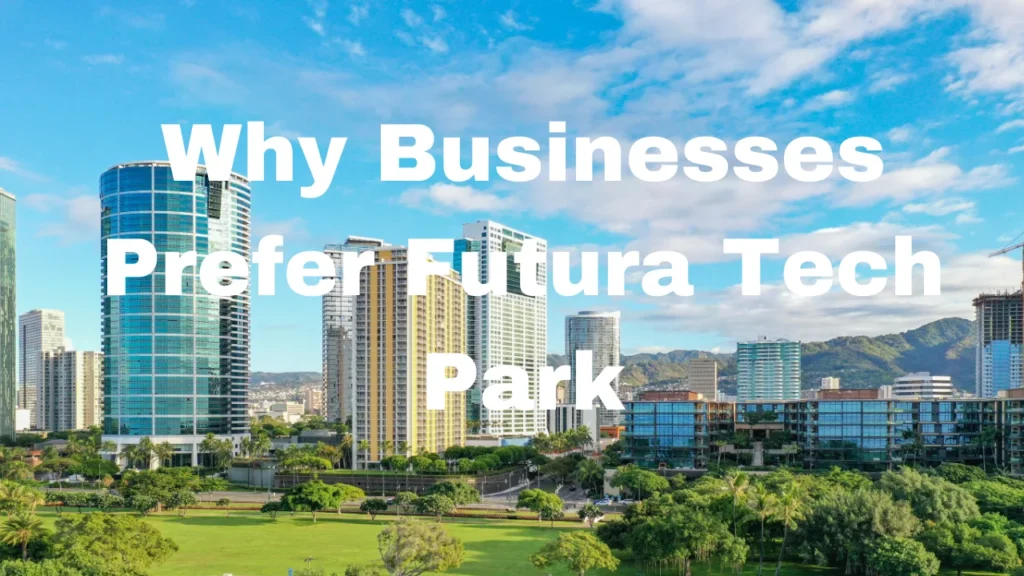 Why Businesses Prefer Futura Tech Park