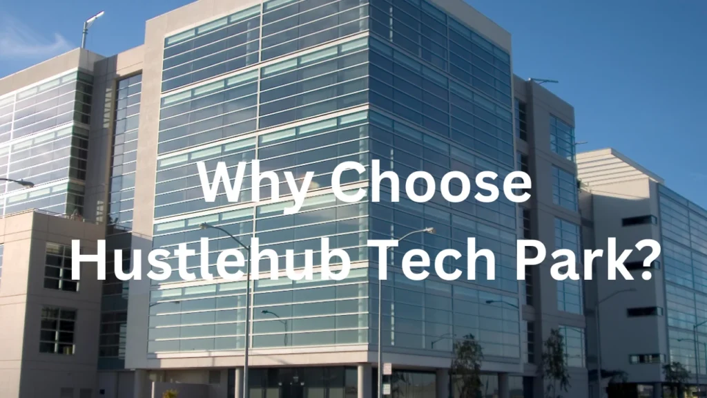 Why Choose Hustlehub Tech Park?