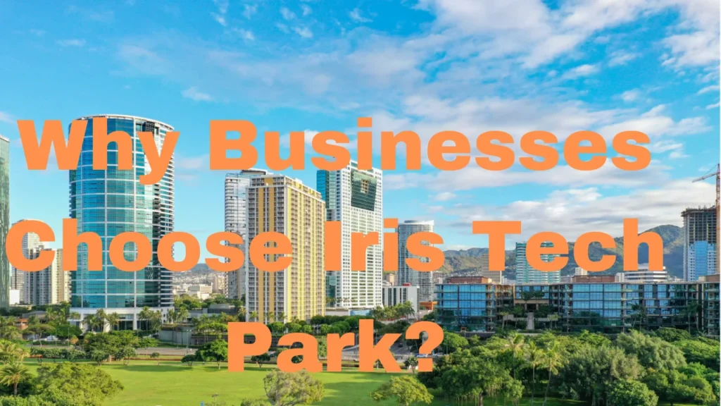 Why Businesses Choose Iris Tech Park?