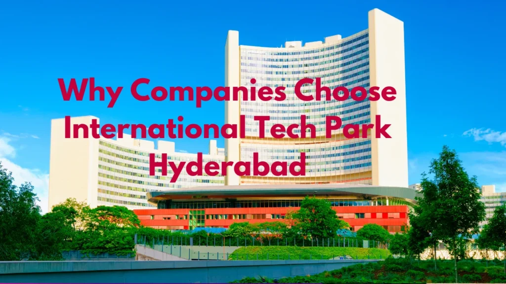 Why Companies Choose International Tech Park Hyderabad