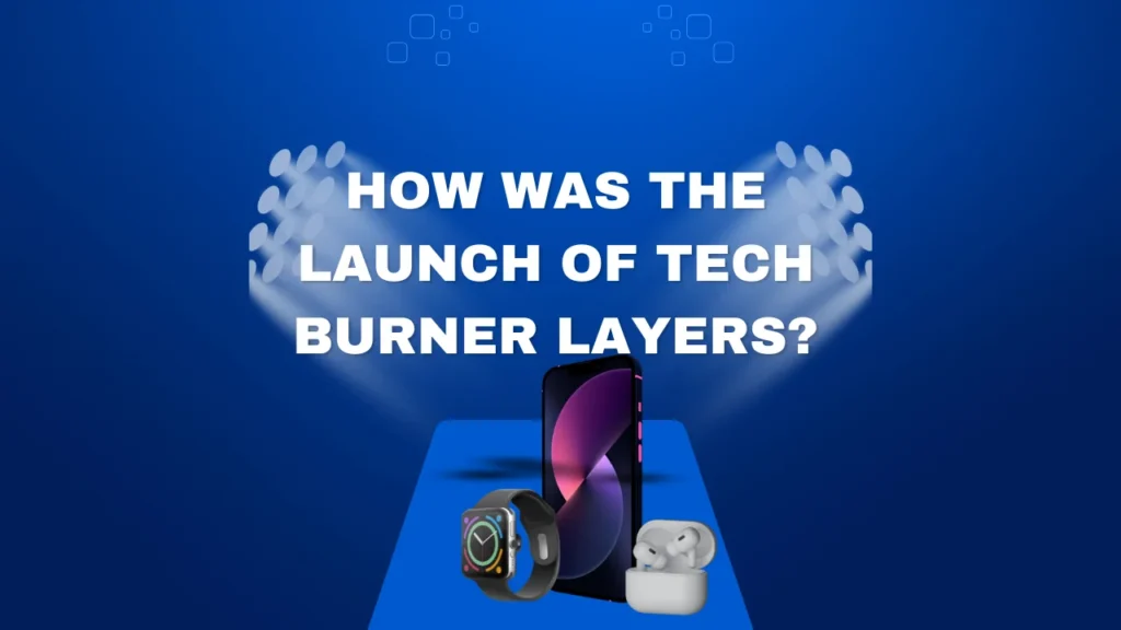 How Was the Launch of Tech Burner Layers?