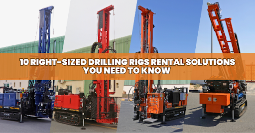 10 Right-Sized Drilling Rigs Rental Solutions You Need to Know 