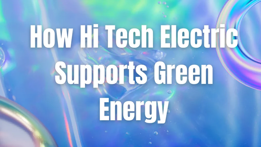 How Hi Tech Electric Supports Green Energy
