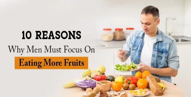 10 Reasons Why Men Must Focus on Eating More Fruits