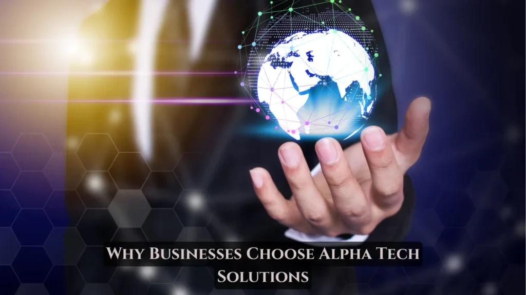 Why Businesses Choose Alpha Tech Solutions